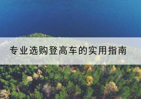当涂电动登高车厂家推荐-专业选购登高车的实用指南
